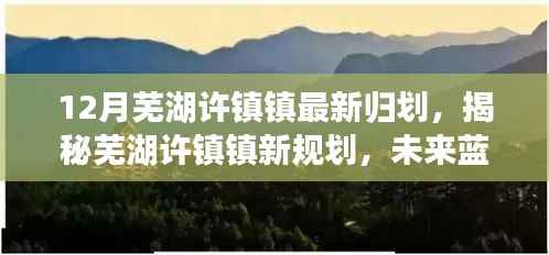 揭秘芜湖许镇镇新规划,未来蓝图的展望与最新归划分析