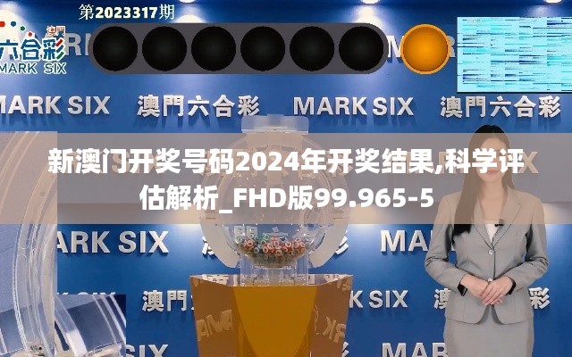新澳门开奖号码2024年开奖结果,科学评估解析_FHD版99.965-5