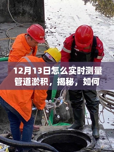 揭秘,如何实时测量管道淤积,掌握管道健康状态的最佳方法(12月13日指南)