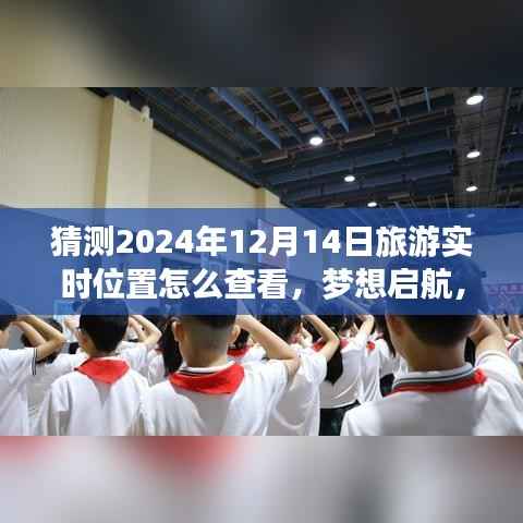 探索未来之旅，揭秘如何实时查看2024年12月14日旅游定位，梦想启航掌握未知之旅。