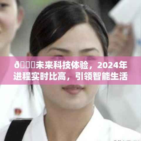 未来科技引领智能生活新纪元,2024年实时进程比高科技体验