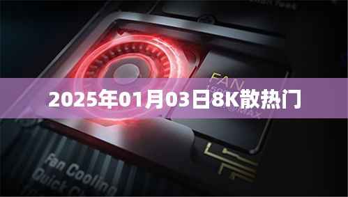 2025年1月3日热点,8K散热门揭秘