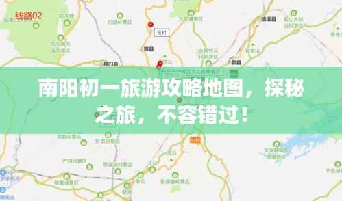南阳初一旅游攻略地图，探秘之旅，不容错过！
