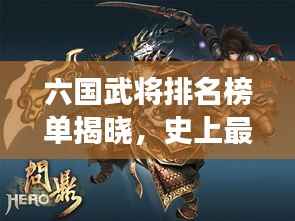 六国武将排名榜单揭晓,史上最强前十名将!
