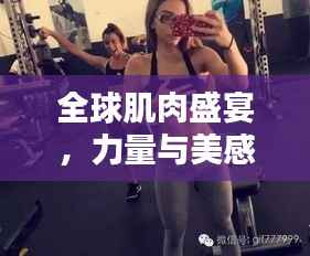 全球肌肉盛宴,力量与美感的极致对决!