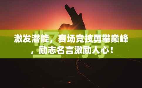 激发潜能，赛场竞技勇攀巅峰，励志名言激励人心！
