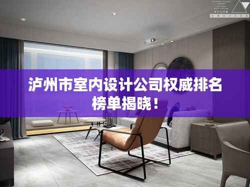 泸州市室内设计公司权威排名榜单揭晓！