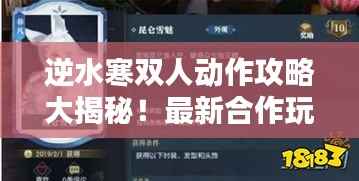 逆水寒双人动作攻略大揭秘!最新合作玩法指南
