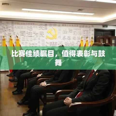 比赛佳绩瞩目,值得表彰与鼓舞