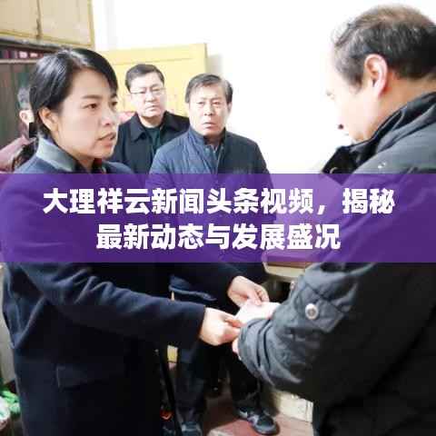 大理祥云新闻头条视频，揭秘最新动态与发展盛况