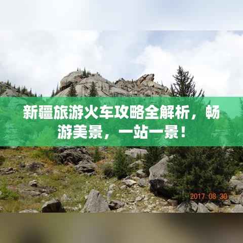 新疆旅游火车攻略全解析,畅游美景,一站一景!