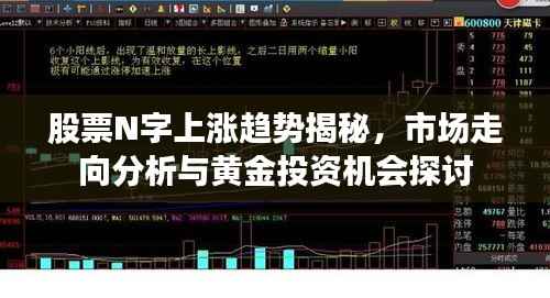股票N字上涨趋势揭秘,市场走向分析与黄金投资机会探讨